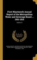 First-Nineteenth annual report of the Metropolitan water and sewerage board ... 1901-1919 Volume 13 1176620630 Book Cover