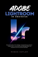 Adobe Lightroom im Überblick: Benutzerhandbuch für Anfänger: Fotobearbeitung meistern – Farbkorrektur und professionelle Bildorganisation mit einfachen Schritt-für-Schritt-Techniken (German Edition) B0H2PLRHTS Book Cover