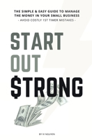 Start Out Strong: The simple & easy guide to manage the money in your small business; Avoid Costly 1st Timer Mistakes 1922339024 Book Cover