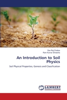 An Introduction to Soil Physics: Soil Physical Properties, Genesis and Classification 3659521949 Book Cover