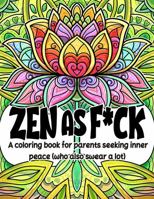 Zen as F*ck: A coloring book for parents seeking inner peace (who also swear a lot) B0F3ZFV828 Book Cover