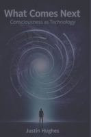 What Comes Next: Consciousness as Technology B0G4LPW63Y Book Cover