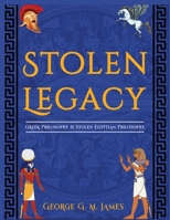 The Stolen Legacy: Greek Philosophy Is Stolen Egyptian Philosophy 9310681071 Book Cover