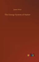 The Energy System of Matter : A Deduction from Terrestrial Energy Phenomena 9354756085 Book Cover