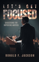 Let's Get Focused: Suggestions for Improving America B0FWR8YP4N Book Cover