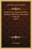 Traitte De La Creance Des Peres Touchant L'Estat Des Ames Apres Cette Vie (1651) 1166334848 Book Cover