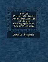 Ber Die Photosynthetische Assimilationsth Tigkeit Einiger Chlorophyllfreien Chromatophoren 1249552281 Book Cover