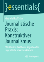 Journalistische Praxis: Konstruktiver Journalismus : Wie Medien das Thema Migration F?r Jugendliche Umsetzen K?nnen 3658317701 Book Cover