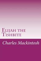 Elijah the Tishbite Miscellaneous Writings of C. H. Mackintosh, volume V 1512067342 Book Cover