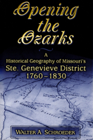 Opening the Ozarks: A Historical Geography of Missouri's Ste.Genevieve District 1760-1830 0826220711 Book Cover
