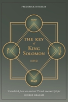 The Key of King Solomon (1834): Translated by Frederick Hockley from an ancient French manuscript for George Graham B093MQL4P9 Book Cover