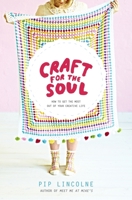 Craft for the Soul: How to Get the Most Out of Your Creative Life 0670076597 Book Cover