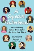 A Special Sisterhood: 100 Fascinating Women From History Who Never Had Children 0986383279 Book Cover