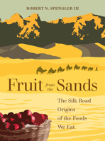 Fruit from the Sands: The Silk Road Origins of the Foods We Eat 0520379268 Book Cover