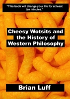 Cheesy Wotsits and the History of Western Philosophy 1447851277 Book Cover