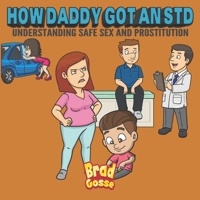 How Daddy Got An STD: Understanding Safe Sex And Prostitution (Rejected Children's Books) B084DGMGXW Book Cover