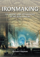 Ironmaking: A History and Archaeology of the Iron Industry (Revealing History) 0752433741 Book Cover