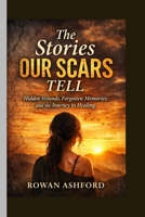 THE STORIES OUR SCARS TELL: Hidden Wounds, Forgotten Memories, and the Journey to Healing B0GNZ9GPBX Book Cover
