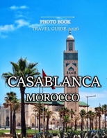 CASABLANCA MOROCCO: A Mind-Blowing Tour in CASABLANCA MOROCCO Photography Coffee Table Book Tourists Attractions. B0CXJMQ4SX Book Cover