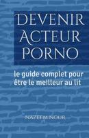 Devenir Acteur porno: Le guide complet pour etre le meilleur au lit 1535075775 Book Cover