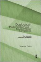 Ecological Modernisation and Environmental Compliance: The Garments Industry in Bangladesh 0415864887 Book Cover