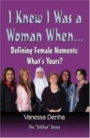 I Knew I Was A Woman When: Defining Female Moments: What's Your's? 1413707084 Book Cover