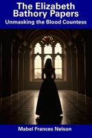 The Elizabeth Bathory Papers: Unmasking the Blood Countess B0DS442MPK Book Cover