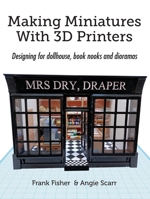 Making Miniatures With 3D Printers: Designing for dollhouse, book nooks and dioramas 8412602374 Book Cover