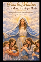 Para las Madres Bajo el Manto de la Virgen María: Compendio de oraciones y bendiciones para la vida diaria (Spanish Edition) B0GXKVXGM4 Book Cover
