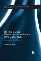The Idea of Good Governance and the Politics of the Global South: An Analysis of its Effects 1138066737 Book Cover