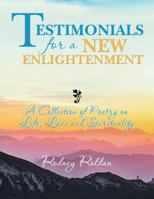 Testimonials for a New Enlightenment: A Collection of Poetry on Life, Love and Spirituality 1546258647 Book Cover