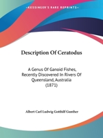 Description Of Ceratodus: A Genus Of Ganoid Fishes, Recently Discovered In Rivers Of Queensland, Australia 101285664X Book Cover