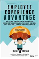 The Employee Experience Advantage: How to Win the War for Talent by Giving Employees the Workspaces they Want, the Tools they Need, and a Culture They Can Celebrate 111932162X Book Cover