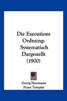 Die Executions Ordnung: Systematisch Dargestellt (1900) 1161088202 Book Cover