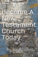 Become A New Testament Church Today: Applying the Principles of the New Testament Church to Fulfill Our Mission B0CWZ41WT9 Book Cover
