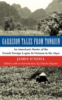 Garrison Tales from Tonquin: An American's Stories of the French Foreign Legion in Vietnam in the 1890s 0807171751 Book Cover