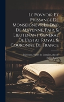 Le Povvoir Et Pvissance De Monseignevr Le Dvc De Mayenne, Pair, & Lieutenant General De L'estat Royal & Couronne De France 1020944463 Book Cover