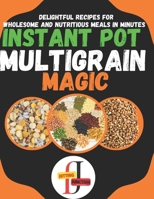 Instant Pot Multigrain Magic: Delightful Instant Pot Mixed Grains like quinoa, farro, oats, barley, and more. Recipes for Wholesome and Nutritious ... Ultimate Instant Pot Cookbook Collection) B0CMN6Y1YD Book Cover