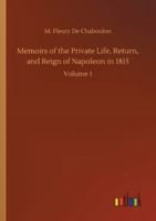 Les Cent Jours (1/2) Mémoires pour servir à l'histoire de la vie privée, du retour et du règne de Napoléon en 1815. 1512309419 Book Cover