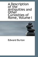 A Description of the Antiquities and Other Curiosities of Rome, Volume 1 1103381172 Book Cover