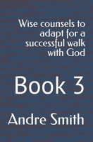 Wise counsels to adapt for a successful walk with God: Book 3 B0FJKVGZ7Z Book Cover