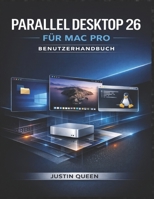 PARALLEL DESKTOP 26 FÜR MAC PRO BENUTZERHANDBUCH: Ein komplettes System zum nahtlosen Ausführen von Windows, Linux und virtuellen Maschinen auf macOS (German Edition) B0GK111PYW Book Cover