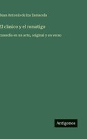 El clasico y el romatigo: comedia en un acto, original y en verso (Spanish Edition) 3368057375 Book Cover
