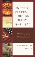 United States Foreign Policy 1945-1968: The Bomb, Spies, Stories, and Lies 1793602190 Book Cover