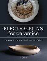 Electric Kilns for Ceramics: A Makers Guide to Successful Firing 071984147X Book Cover