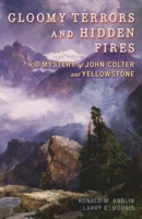 Gloomy Terrors and Hidden Fires: The Mystery of John Colter and Yellowstone 1442226005 Book Cover