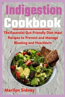 Indigestion Cookbook: The Essential Gut-Friendly Diet Meal Recipes to Prevent and Manage Bloating and Heartburn B08Z2JNQWY Book Cover
