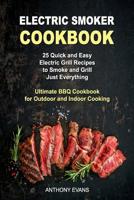 Electric Smoker Cookbook: 25 Quick and Easy Electric Grill Recipes to Smoke and Grill Just Everything, Ultimate BBQ Cookbook for Outdoor and Indoor Cooking 1080742247 Book Cover