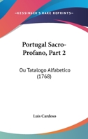 Portugal Sacro-Profano, Part 2: Ou Tatalogo Alfabetico (1768) 1104892774 Book Cover