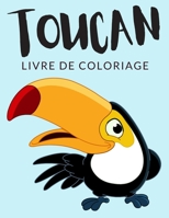 Toucan Livre de Coloriage: Cahier De Coloriage de Toucan, Plus de 40 Pages à Colorier, Coloriages Parfaits Pour Les Garçons, Les Filles, et Enfants de ... (Toucan Coloriage) B08M85W5TG Book Cover